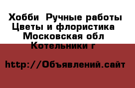 Хобби. Ручные работы Цветы и флористика. Московская обл.,Котельники г.